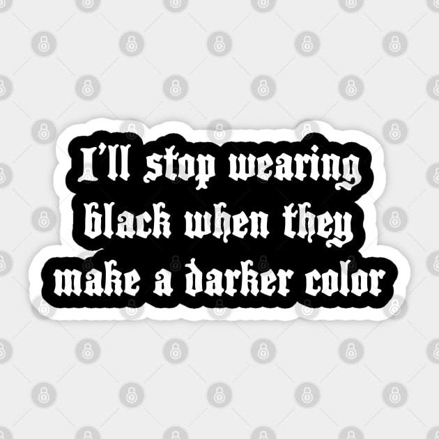 I'll stop wearing black when they make a darker color Sticker by fandemonium